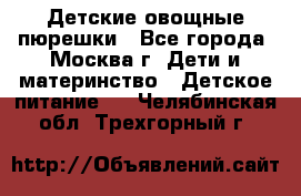 Детские овощные пюрешки - Все города, Москва г. Дети и материнство » Детское питание   . Челябинская обл.,Трехгорный г.